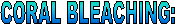 CORAL BLEACHING: